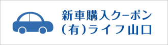 新車購入クーポン（有）ライフ山口